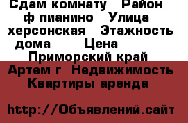 Сдам комнату › Район ­ ф.пианино › Улица ­ херсонская › Этажность дома ­ 5 › Цена ­ 9 800 - Приморский край, Артем г. Недвижимость » Квартиры аренда   